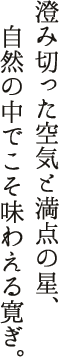 澄み切った空気と満点の星、自然の中でこそ味わえる寛ぎ。